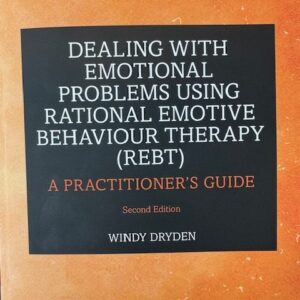 Dealing with Emotional Problems Using Rational Emotive Behaviour Therapy (REBT): A Practitioner's Guide (Second Edition)