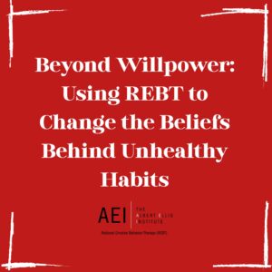 Beyond Willpower: Using REBT to Change the Beliefs Behind Unhealthy Habits